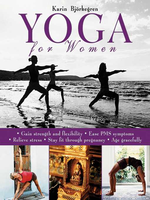 Cover image for Yoga for Women: Gain Strength and Flexibility, Ease PMS Symptoms, Relieve Stress, Stay Fit Through Pregnancy, Age Gracefully